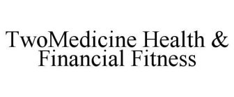 TWOMEDICINE HEALTH & FINANCIAL FITNESS
