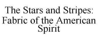 THE STARS AND STRIPES: FABRIC OF THE AMERICAN SPIRIT