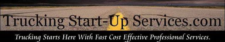 TRUCKING START-UP SERVICES.COM TRUCKING STARTS HERE WITH FAST COST EFFECTIVE PROFESSIONAL SERVICES.