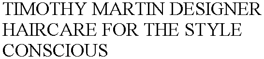 TIMOTHY MARTIN DESIGNER HAIRCARE FOR THE STYLE CONSCIOUS
