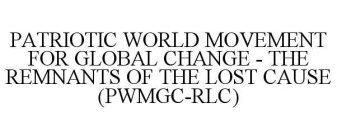 PATRIOTIC WORLD MOVEMENT FOR GLOBAL CHANGE - THE REMNANTS OF THE LOST CAUSE (PWMGC-RLC)