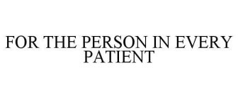 FOR THE PERSON IN EVERY PATIENT