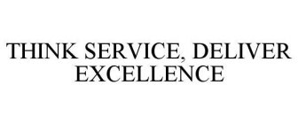 THINK SERVICE, DELIVER EXCELLENCE