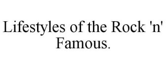 LIFESTYLES OF THE ROCK 'N' FAMOUS.