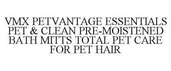 VMX PETVANTAGE ESSENTIALS PET & CLEAN PRE-MOISTENED BATH MITTS TOTAL PET CARE FOR PET HAIR
