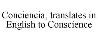 CONCIENCIA; TRANSLATES IN ENGLISH TO CONSCIENCE