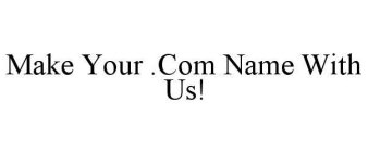 MAKE YOUR .COM NAME WITH US!