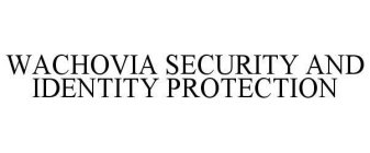 WACHOVIA SECURITY AND IDENTITY PROTECTION