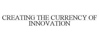 CREATING THE CURRENCY OF INNOVATION