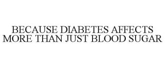 BECAUSE DIABETES AFFECTS MORE THAN JUST BLOOD SUGAR