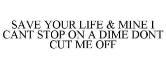 SAVE YOUR LIFE & MINE I CANT STOP ON A DIME DONT CUT ME OFF