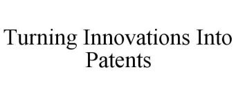 TURNING INNOVATIONS INTO PATENTS