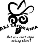 A&S TACOMANIA BET YOU CAN'T STOP EATINGTHEM!