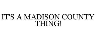 IT'S A MADISON COUNTY THING!