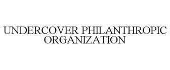 UNDERCOVER PHILANTHROPIC ORGANIZATION