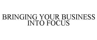 BRINGING YOUR BUSINESS INTO FOCUS