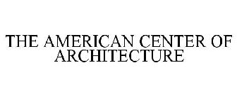 THE AMERICAN CENTER OF ARCHITECTURE