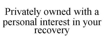 PRIVATELY OWNED WITH A PERSONAL INTEREST IN YOUR RECOVERY