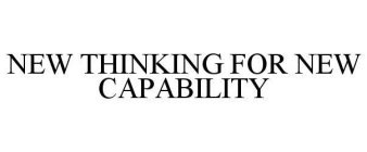 NEW THINKING FOR NEW CAPABILITY