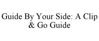 GUIDE BY YOUR SIDE: A CLIP & GO GUIDE