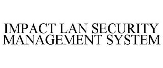 IMPACT LAN SECURITY MANAGEMENT SYSTEM