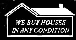 WE BUY HOUSES IN ANY CONDITION