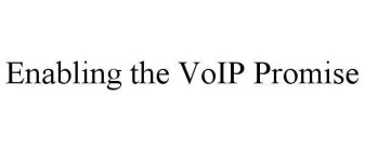 ENABLING THE VOIP PROMISE