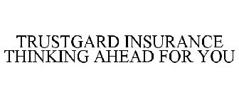 TRUSTGARD INSURANCE THINKING AHEAD FOR YOU