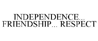 INDEPENDENCE... FRIENDSHIP... RESPECT