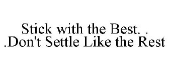 STICK WITH THE BEST. . .DON'T SETTLE LIKE THE REST