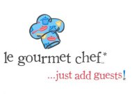 LE GOURMET CHEF ... JUST ADD GUESTS!