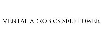 MENTAL AEROBICS SELF POWER