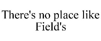 THERE'S NO PLACE LIKE FIELD'S