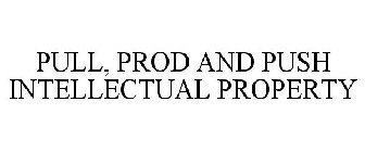 PULL, PROD AND PUSH INTELLECTUAL PROPERTY