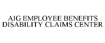 AIG EMPLOYEE BENEFITS DISABILITY CLAIMS CENTER
