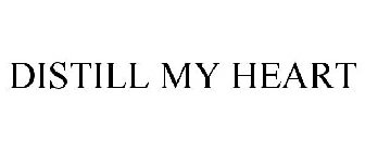 DISTILL MY HEART