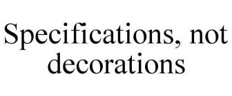 SPECIFICATIONS, NOT DECORATIONS