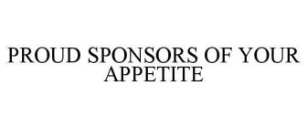 PROUD SPONSORS OF YOUR APPETITE