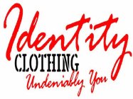 IDENTITY CLOTHING UNDENIABLY YOU