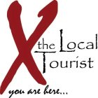 X THE LOCAL TOURIST YOU ARE HERE...