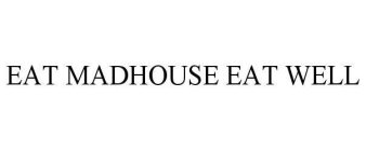 EAT MADHOUSE EAT WELL