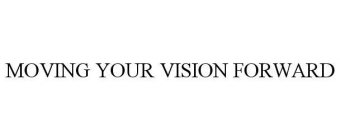 MOVING YOUR VISION FORWARD