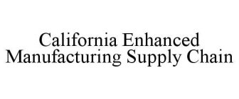 CALIFORNIA ENHANCED MANUFACTURING SUPPLY CHAIN