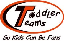 TODDLER TEAMS SO KIDS CAN BE FANS