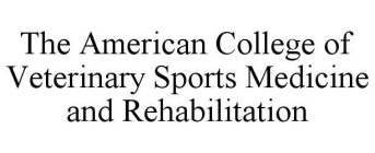 THE AMERICAN COLLEGE OF VETERINARY SPORTS MEDICINE AND REHABILITATION