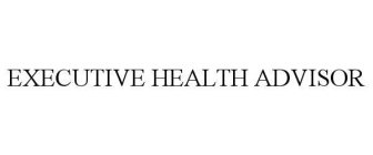 EXECUTIVE HEALTH ADVISOR