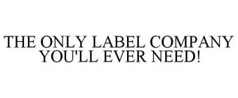 THE ONLY LABEL COMPANY YOU'LL EVER NEED!