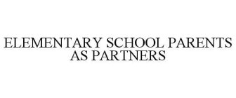 ELEMENTARY SCHOOL PARENTS AS PARTNERS