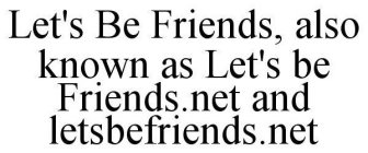 LET'S BE FRIENDS, ALSO KNOWN AS LET'S BE FRIENDS.NET AND LETSBEFRIENDS.NET