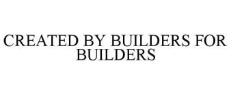 CREATED BY BUILDERS FOR BUILDERS
